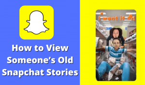 How to View Someone’s Old Snapchat Stories