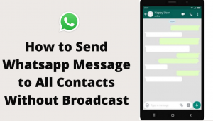 How to Send Whatsapp Message to All Contacts Without Broadcast