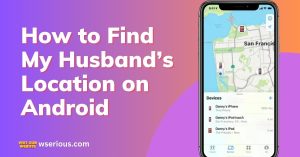 How to Find My Husband’s Location on Android