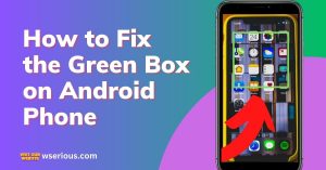 How to Fix the Green Box on Android Phone
