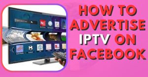 How to Advertise IPTV on Facebook