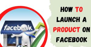 How to Launch a Product on Facebook