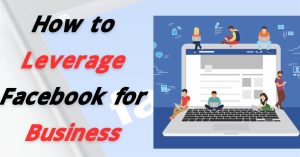 How to Leverage Facebook for Business