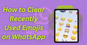 How to Clear Recently Used Emojis on WhatsApp