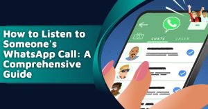 How to Listen to Someone's WhatsApp Call: A Comprehensive Guide